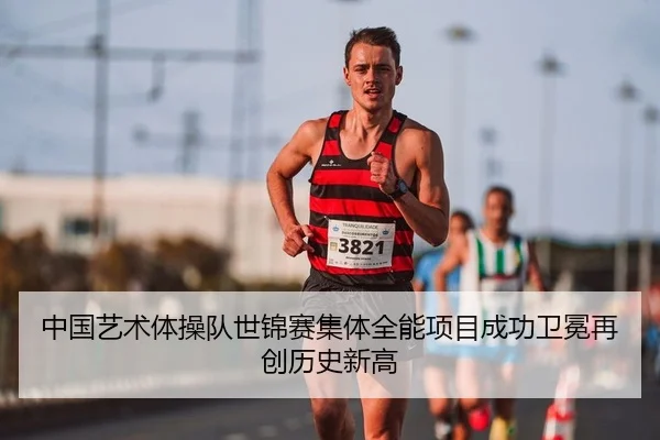 中国艺术体操队世锦赛集体全能项目成功卫冕再创历史新高